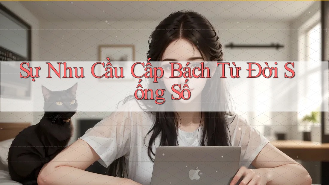 Sự Nhu Cầu Cấp Bách Từ Đời Sống Số Sự Nhu Cầu Cấp Bách Từ Đời Sống Số