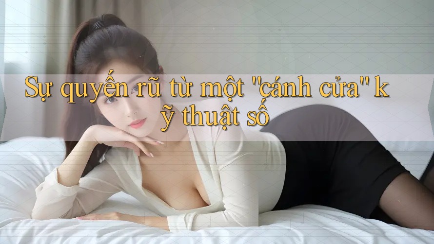 Sự quyến rũ từ một “cánh cửa” kỹ thuật số