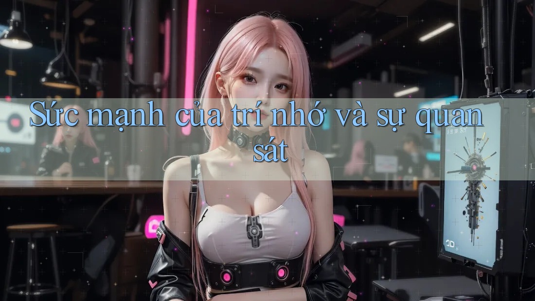 Sức mạnh của trí nhớ và sự quan sát