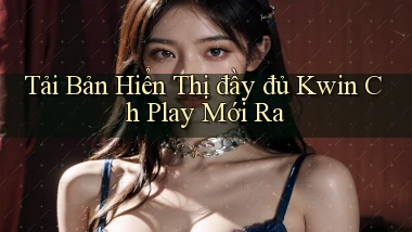 tải bản hiển thị đầy đủ kwin ch play mới ra