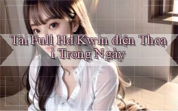 tải full hd kwin điện thoại trong ngày