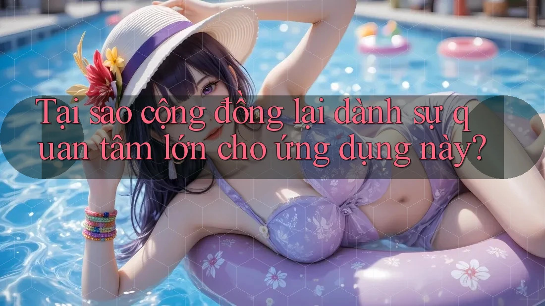Tại sao cộng đồng lại dành sự quan tâm lớn cho ứng dụng này?