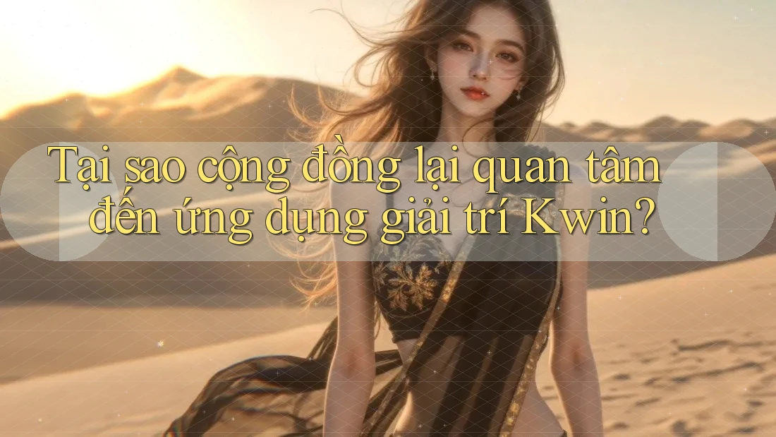 Tại sao cộng đồng lại quan tâm đến ứng dụng giải trí Kwin? Tại sao cộng đồng lại quan tâm đến ứng dụng giải trí Kwin?