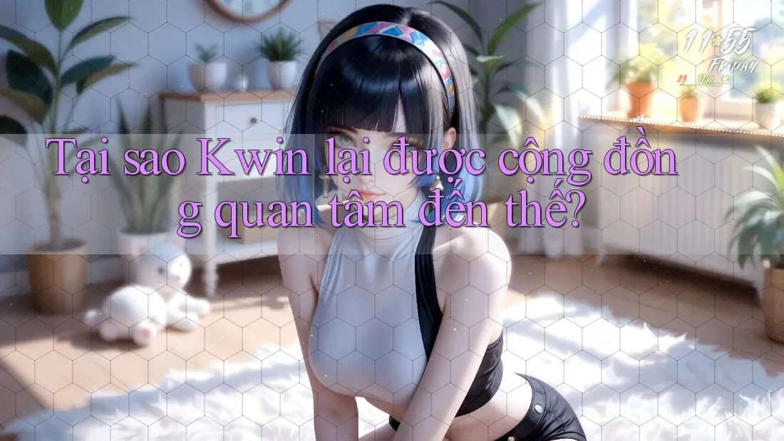 Tại sao Kwin lại được cộng đồng quan tâm đến thế?