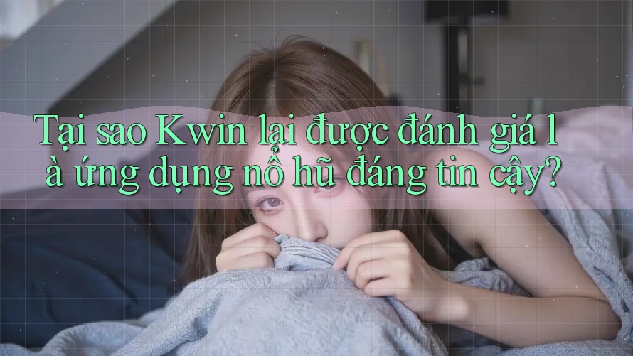 Tại sao Kwin lại được đánh giá là ứng dụng nổ hũ đáng tin cậy? Tại sao Kwin lại được đánh giá là ứng dụng nổ hũ đáng tin cậy?