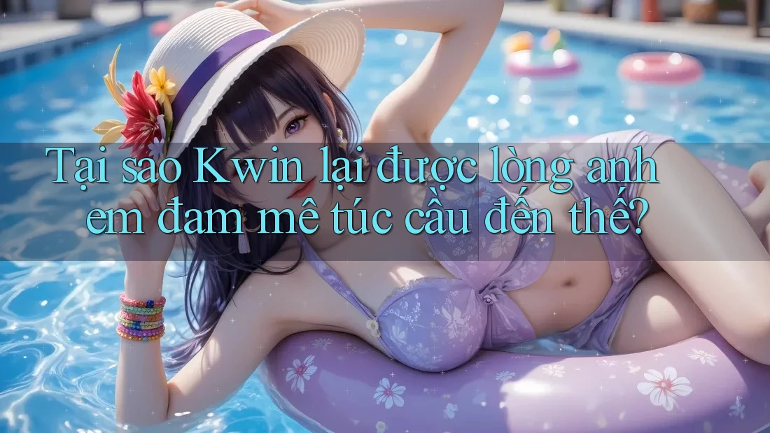 Tại sao Kwin lại được lòng anh em đam mê túc cầu đến thế? Tại sao Kwin lại được lòng anh em đam mê túc cầu đến thế?