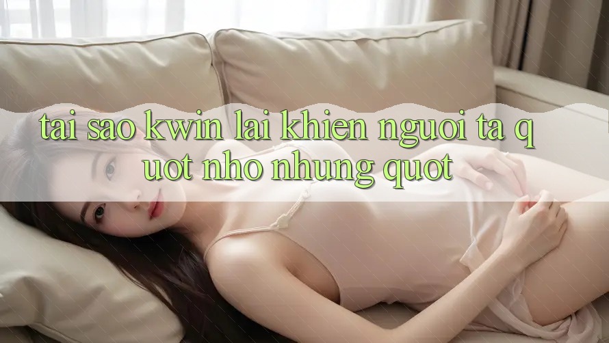 Tại sao Kwin lại khiến người ta " nhớ nhung" ? Tại sao Kwin lại khiến người ta " nhớ nhung" ?