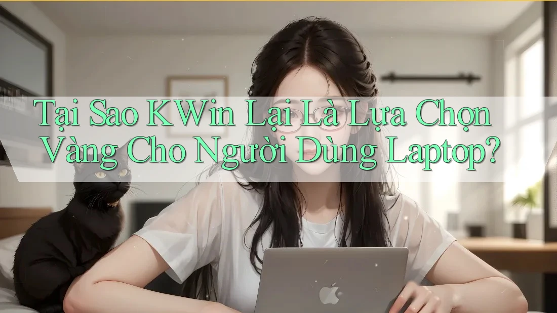 Tại Sao KWin Lại Là Lựa Chọn Vàng Cho Người Dùng Laptop? Tại Sao KWin Lại Là Lựa Chọn Vàng Cho Người Dùng Laptop?