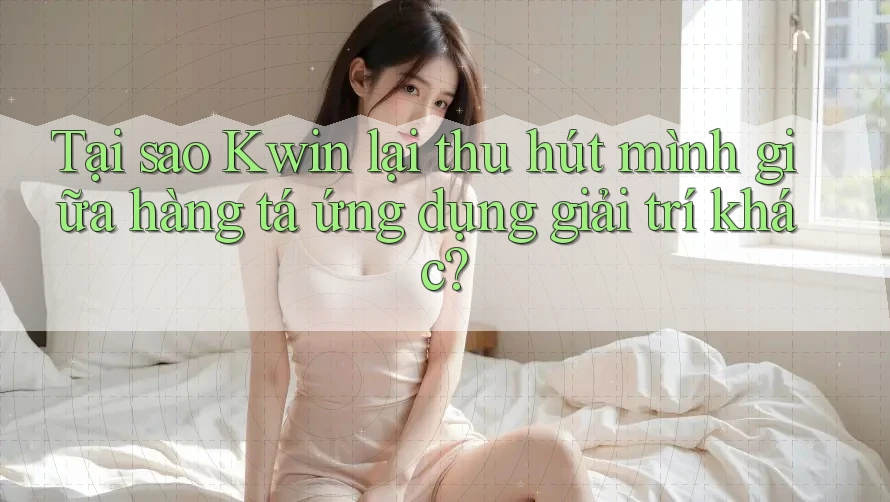 Tại sao Kwin lại thu hút mình giữa hàng tá ứng dụng giải trí khác? Tại sao Kwin lại thu hút mình giữa hàng tá ứng dụng giải trí khác?
