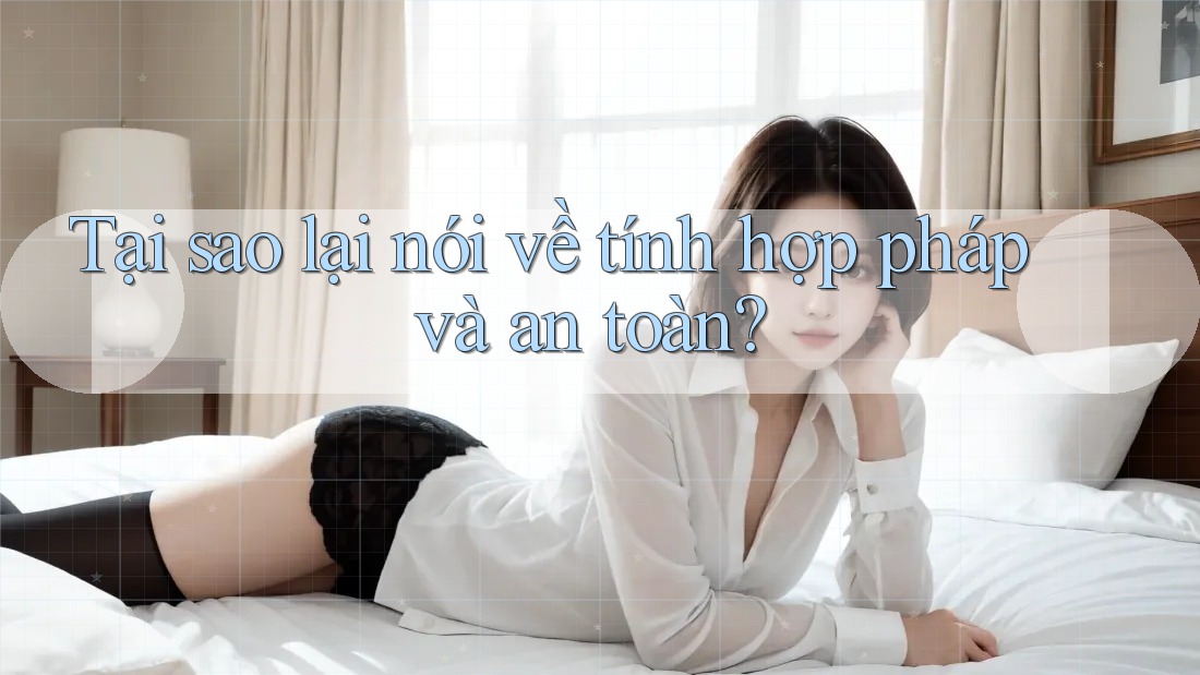 Tại sao lại nói về tính hợp pháp và an toàn? Tại sao lại nói về tính hợp pháp và an toàn?
