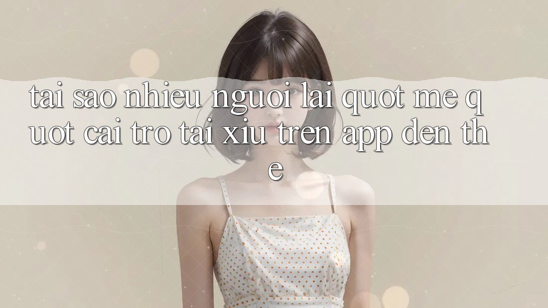 Tại sao nhiều người lại " mê" cái trò tài xỉu trên app đến thế?