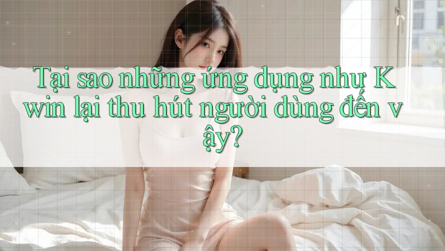 Tại sao những ứng dụng như Kwin lại thu hút người dùng đến vậy? Tại sao những ứng dụng như Kwin lại thu hút người dùng đến vậy?