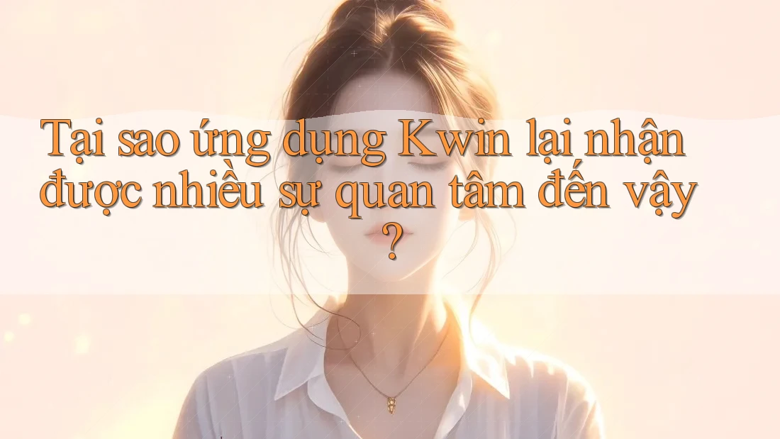 Tại sao ứng dụng Kwin lại nhận được nhiều sự quan tâm đến vậy? Tại sao ứng dụng Kwin lại nhận được nhiều sự quan tâm đến vậy?