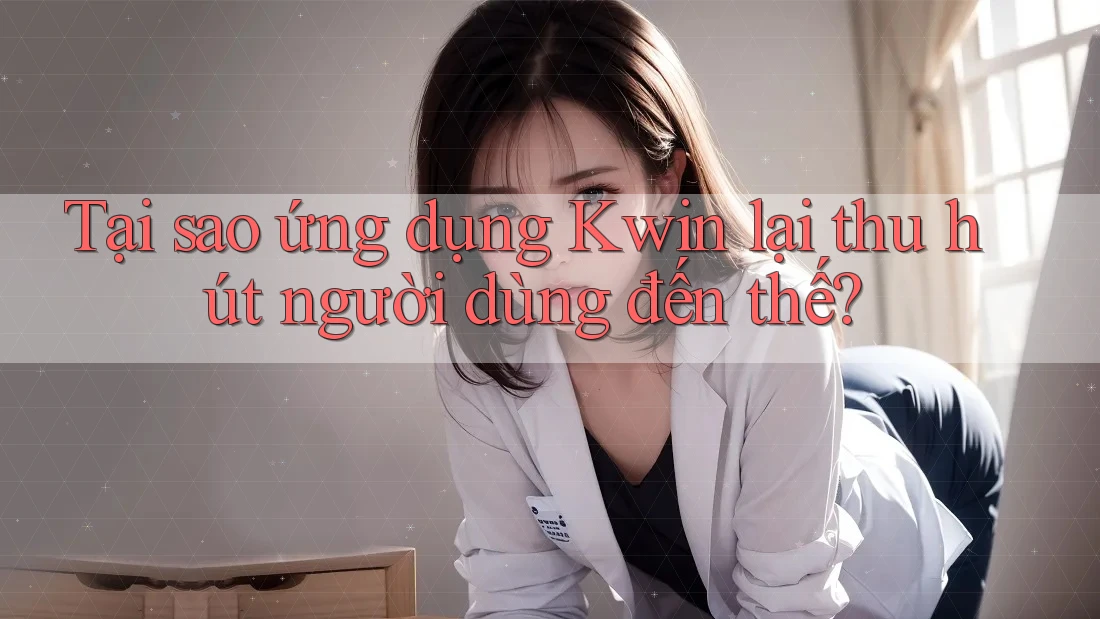 Tại sao ứng dụng Kwin lại thu hút người dùng đến thế? Tại sao ứng dụng Kwin lại thu hút người dùng đến thế?