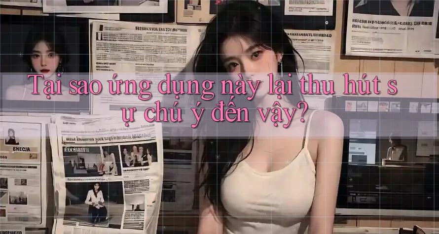 Tại sao ứng dụng này lại thu hút sự chú ý đến vậy?