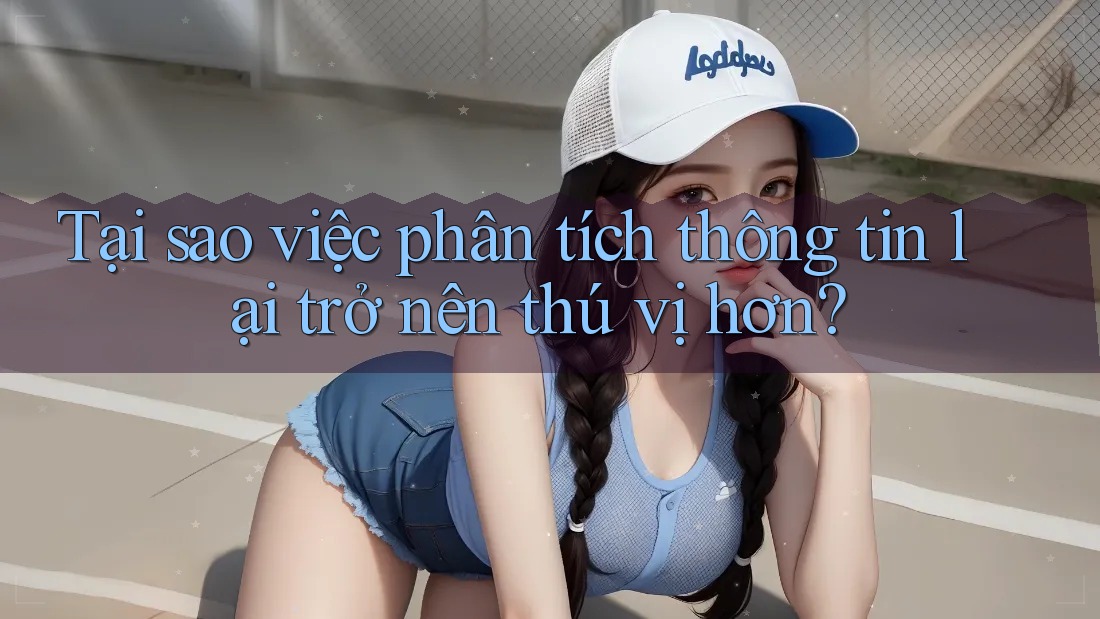 Tại sao việc phân tích thông tin lại trở nên thú vị hơn?