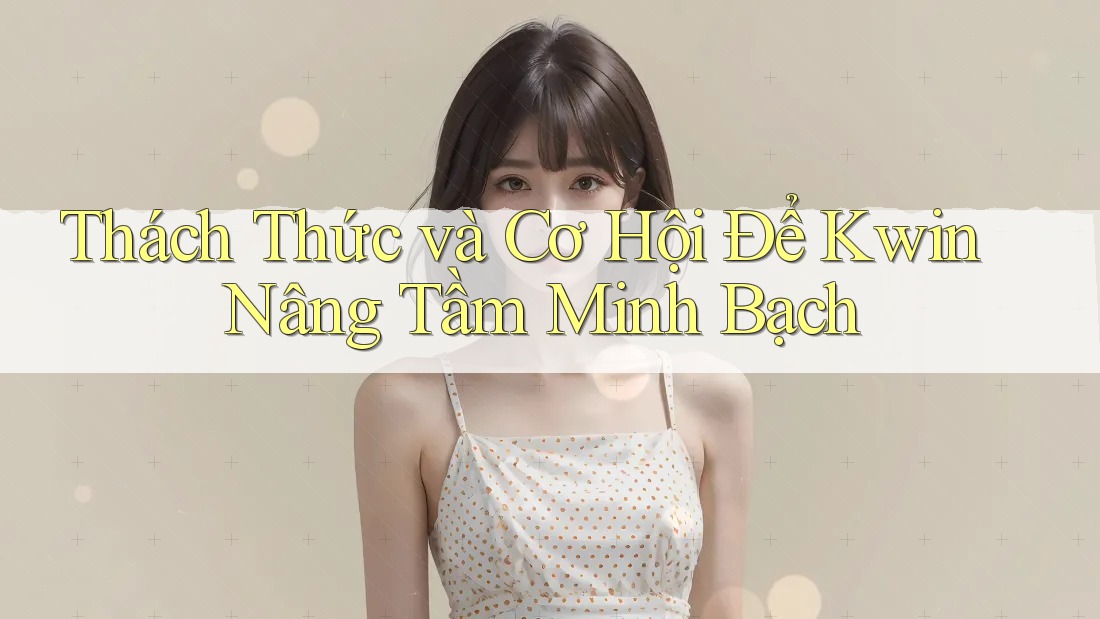 Thách Thức và Cơ Hội Để Kwin Nâng Tầm Minh Bạch Thách Thức và Cơ Hội Để Kwin Nâng Tầm Minh Bạch