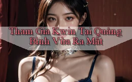 tham gia kwin tại Quảng Bình vừa ra mắt