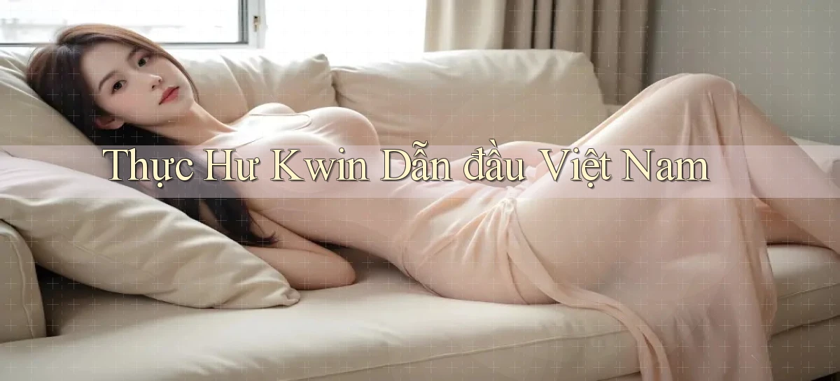 thực hư kwin dẫn đầu việt nam