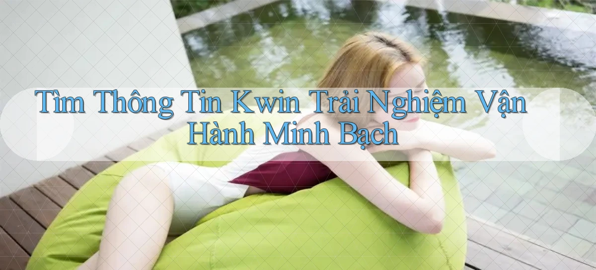 tìm thông tin kwin trải nghiệm vận hành minh bạch