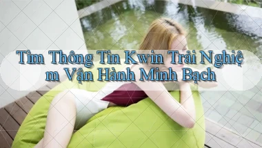 tìm thông tin kwin trải nghiệm vận hành minh bạch