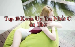 top 10 kwin uy tín nhất Cần Thơ