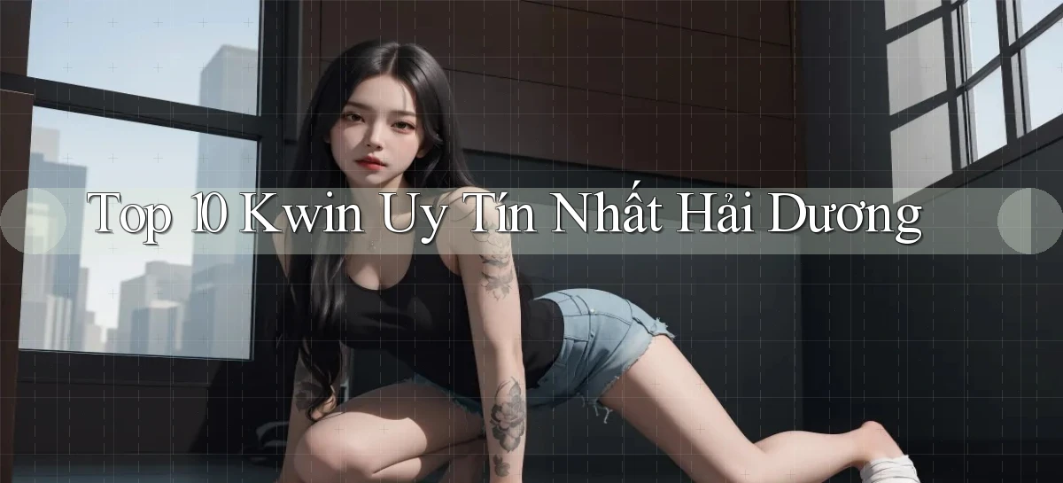 top 10 kwin uy tín nhất Hải Dương
