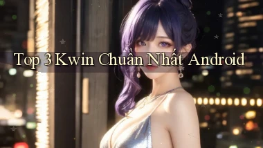 top 3 kwin chuẩn nhất android
