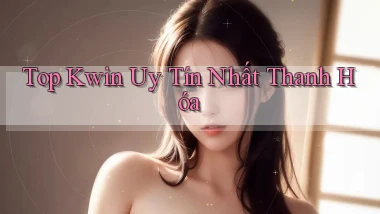 top kwin uy tín nhất Thanh Hóa