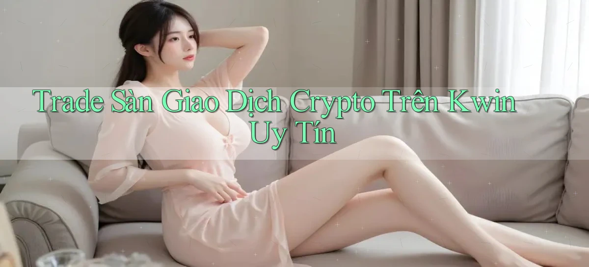 trade sàn giao dịch crypto trên kwin uy tín