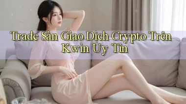 trade sàn giao dịch crypto trên kwin uy tín