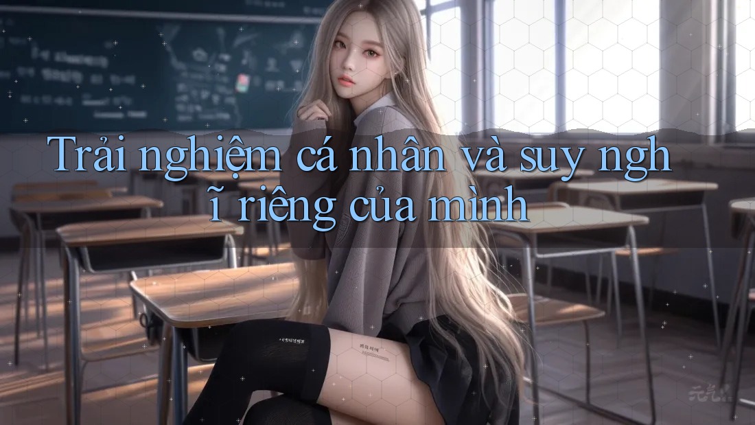 Trải nghiệm cá nhân và suy nghĩ riêng của mình