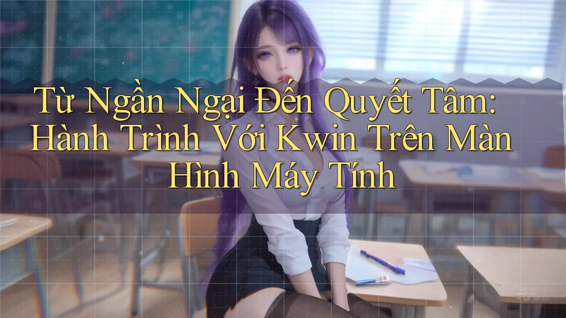 Từ Ngần Ngại Đến Quyết Tâm: Hành Trình Với Kwin Trên Màn Hình Máy Tính Từ Ngần Ngại Đến Quyết Tâm: Hành Trình Với Kwin Trên Màn Hình Máy Tính