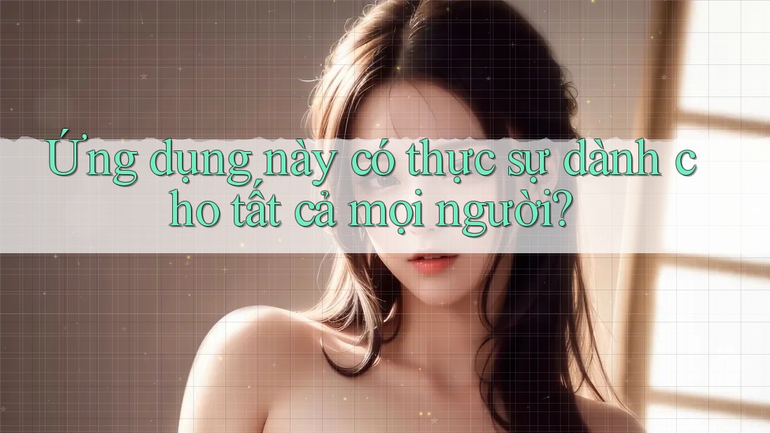 Ứng dụng này có thực sự dành cho tất cả mọi người?