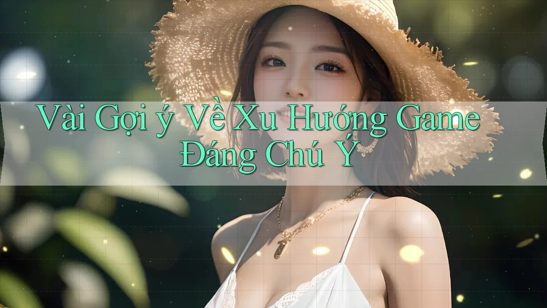 Vài Gợi ý Về Xu Hướng Game Đáng Chú Ý