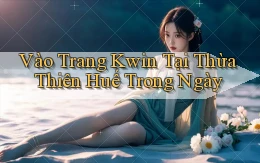 vào trang kwin tại Thừa Thiên Huế trong ngày