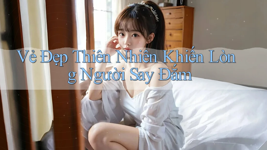 Vẻ Đẹp Thiên Nhiên Khiến Lòng Người Say Đắm Vẻ Đẹp Thiên Nhiên Khiến Lòng Người Say Đắm
