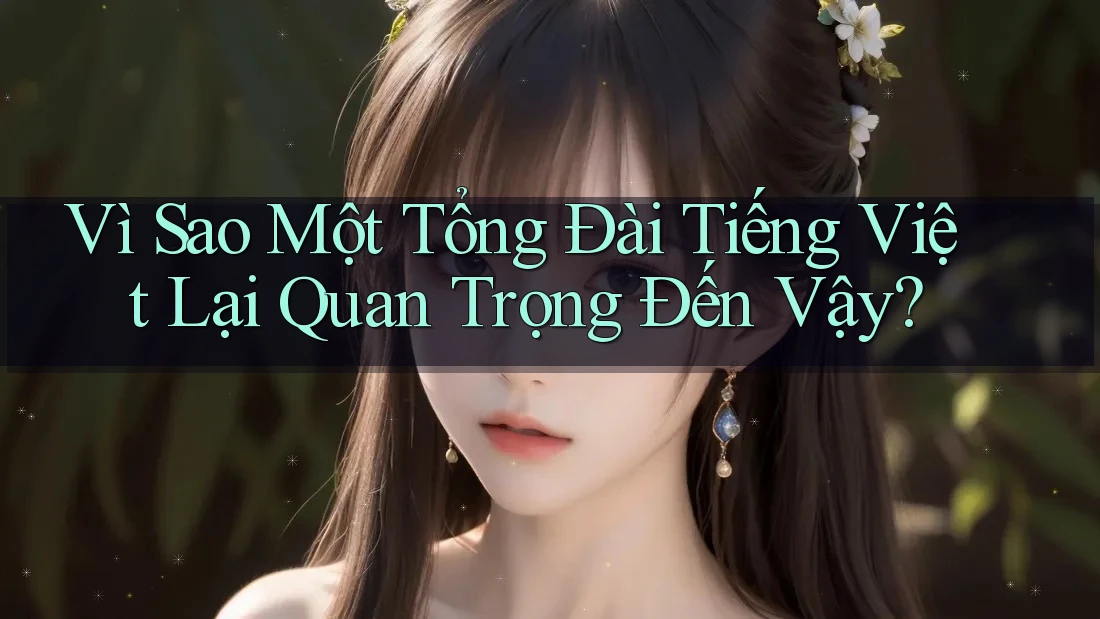 Vì Sao Một Tổng Đài Tiếng Việt Lại Quan Trọng Đến Vậy? Vì Sao Một Tổng Đài Tiếng Việt Lại Quan Trọng Đến Vậy?