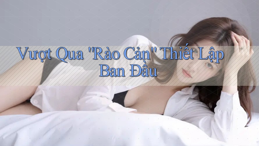 Vượt Qua “Rào Cản” Thiết Lập Ban Đầu Vượt Qua “Rào Cản” Thiết Lập Ban Đầu