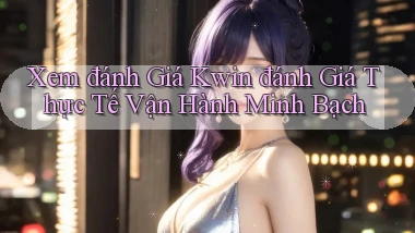 xem đánh giá kwin đánh giá thực tế vận hành minh bạch