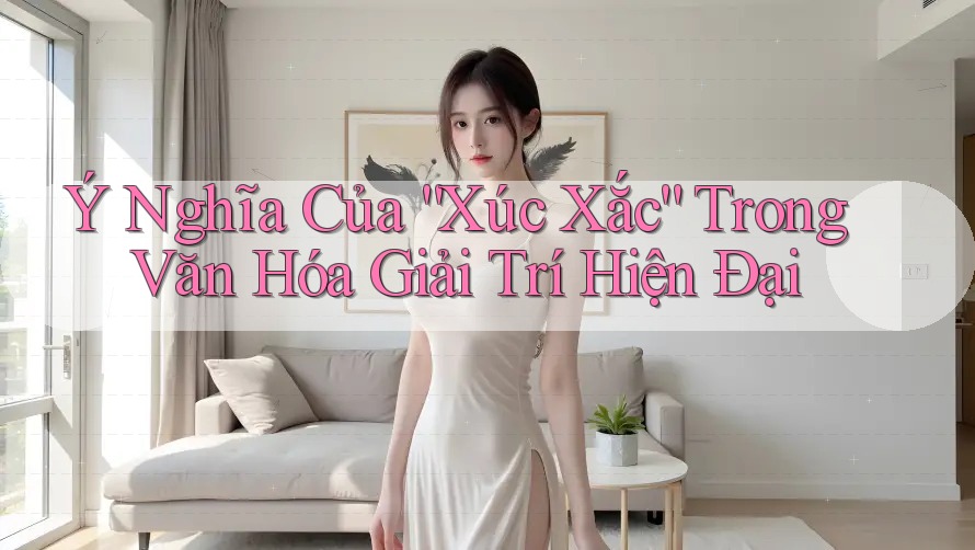 Ý Nghĩa Của “Xúc Xắc” Trong Văn Hóa Giải Trí Hiện Đại Ý Nghĩa Của “Xúc Xắc” Trong Văn Hóa Giải Trí Hiện Đại