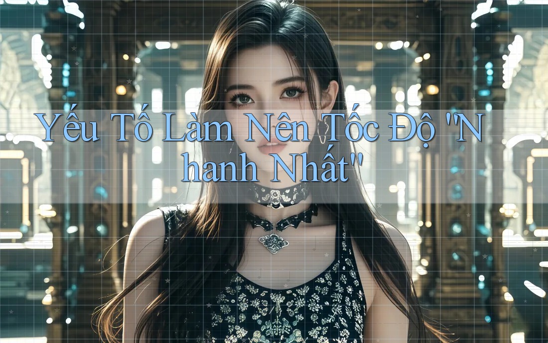 Yếu Tố Làm Nên Tốc Độ “Nhanh Nhất” Yếu Tố Làm Nên Tốc Độ “Nhanh Nhất”